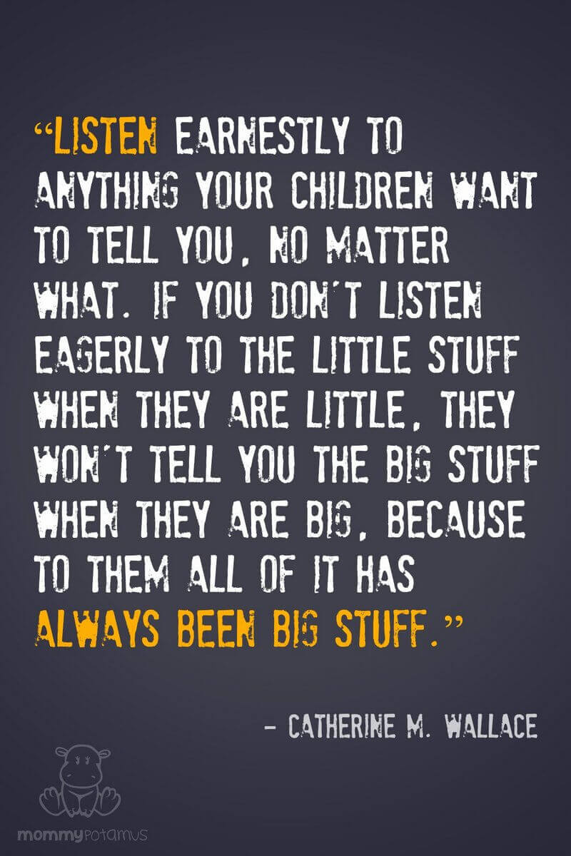 “Listen earnestly to anything your children want to tell you no matter what